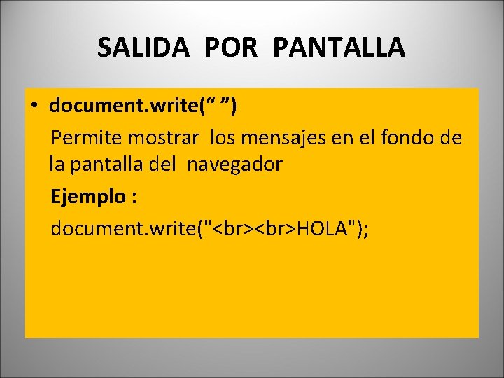 SALIDA POR PANTALLA • document. write(“ ”) Permite mostrar los mensajes en el fondo