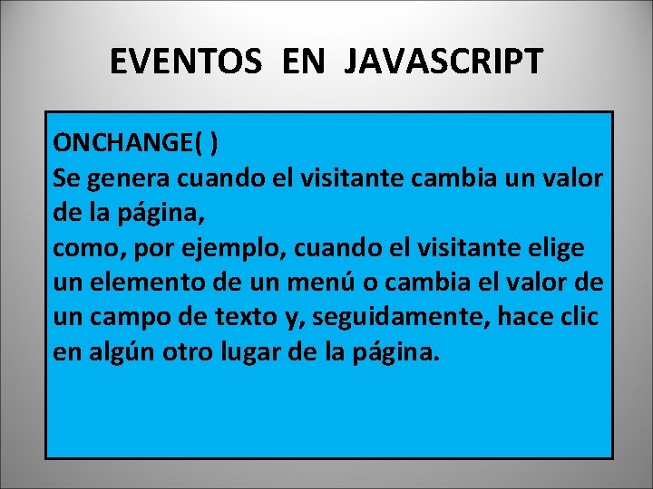 EVENTOS EN JAVASCRIPT ONCHANGE( ) Se genera cuando el visitante cambia un valor de