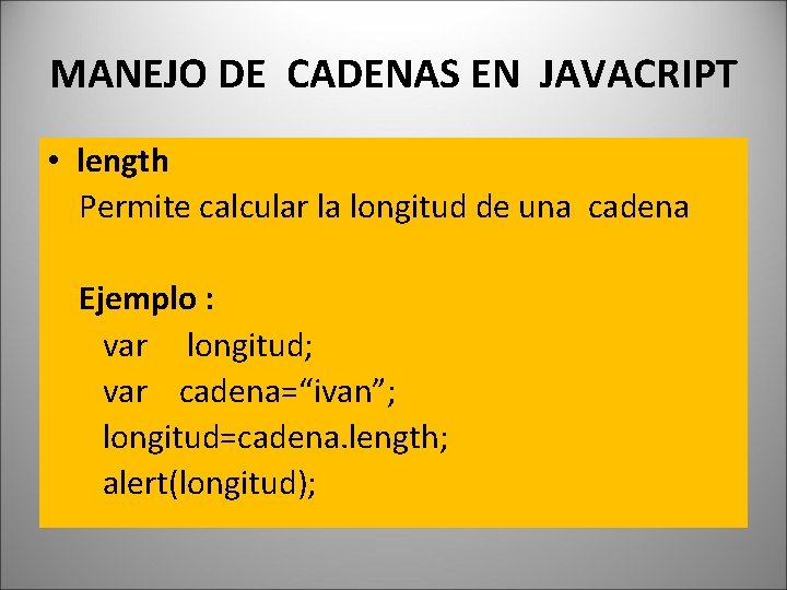 MANEJO DE CADENAS EN JAVACRIPT • length Permite calcular la longitud de una cadena