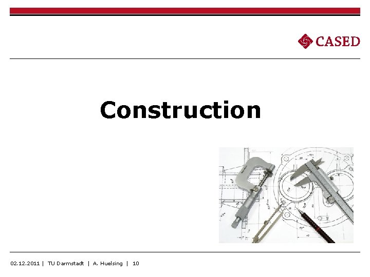 Construction 02. 12. 2011 | TU Darmstadt | A. Huelsing | 10 