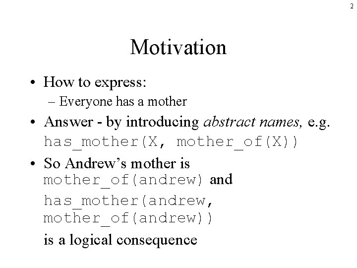 2 Motivation • How to express: – Everyone has a mother • Answer -