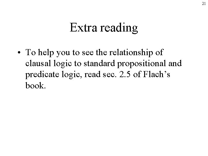 21 Extra reading • To help you to see the relationship of clausal logic