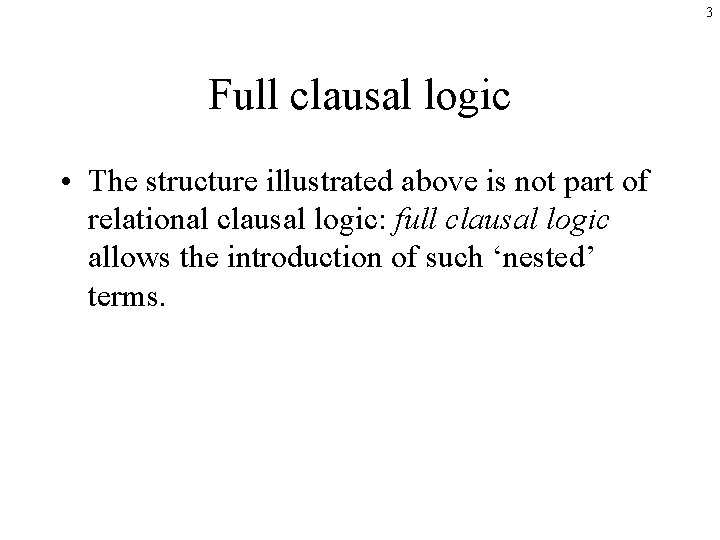 3 Full clausal logic • The structure illustrated above is not part of relational