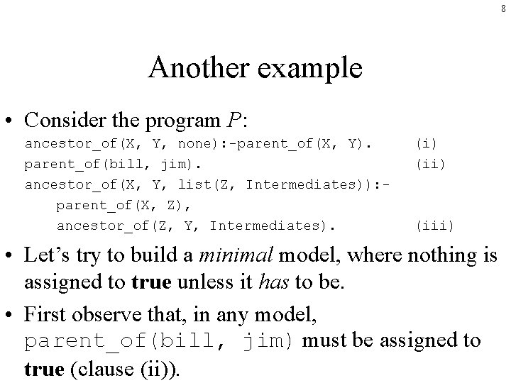 8 Another example • Consider the program P: ancestor_of(X, Y, none): -parent_of(X, Y). parent_of(bill,