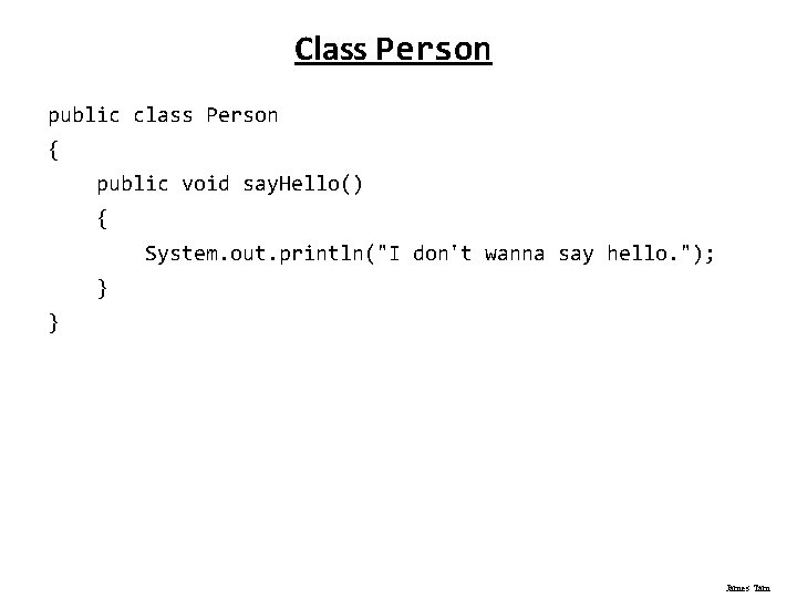 Class Person public class Person { public void say. Hello() { System. out. println("I