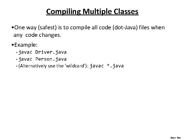 Compiling Multiple Classes • One way (safest) is to compile all code (dot-Java) files