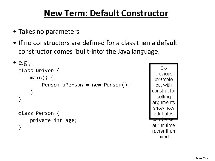 New Term: Default Constructor • Takes no parameters • If no constructors are defined