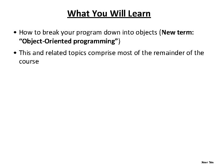 What You Will Learn • How to break your program down into objects (New