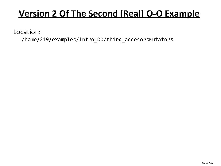 Version 2 Of The Second (Real) O-O Example Location: /home/219/examples/intro_OO/third_accesors. Mutators James Tam 