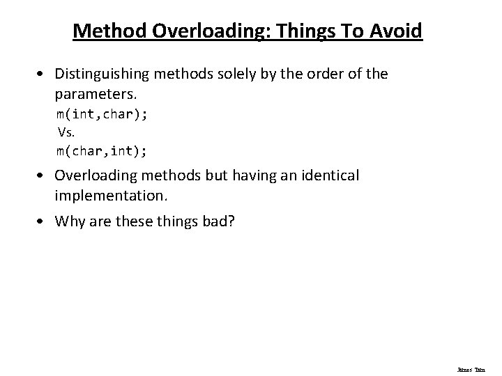 Method Overloading: Things To Avoid • Distinguishing methods solely by the order of the