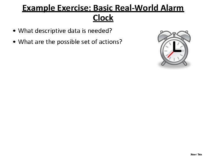 Example Exercise: Basic Real-World Alarm Clock • What descriptive data is needed? • What Example Exercise: Basic Real-World Alarm Clock • What descriptive data is needed? • What