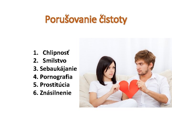 Porušovanie čistoty 1. Chlipnosť 2. Smilstvo 3. Sebaukájanie 4. Pornografia 5. Prostitúcia 6. Znásilnenie