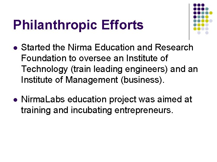 Philanthropic Efforts l Started the Nirma Education and Research Foundation to oversee an Institute