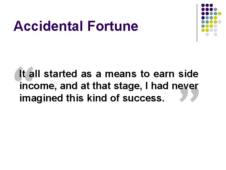 Accidental Fortune “ It all started as a means to earn side income, and