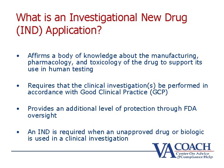 What is an Investigational New Drug (IND) Application? • Affirms a body of knowledge