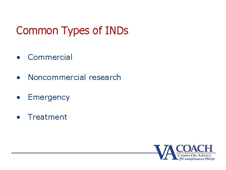 Common Types of INDs • Commercial • Noncommercial research • Emergency • Treatment 
