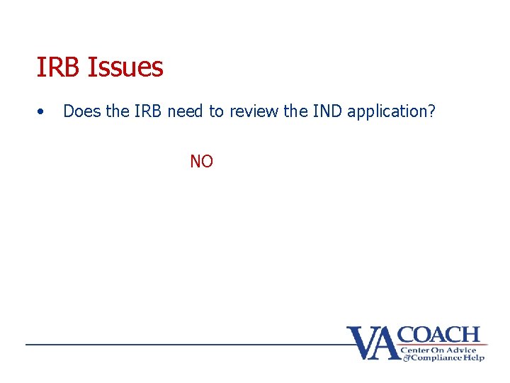 IRB Issues • Does the IRB need to review the IND application? NO 