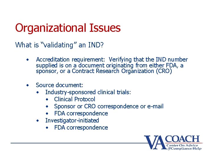 Organizational Issues What is “validating” an IND? • Accreditation requirement: Verifying that the IND