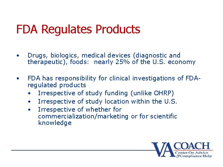 FDA Regulates Products • Drugs, biologics, medical devices (diagnostic and therapeutic), foods: nearly 25%