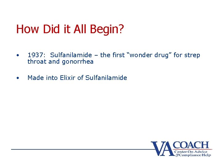 How Did it All Begin? • 1937: Sulfanilamide – the first “wonder drug” for
