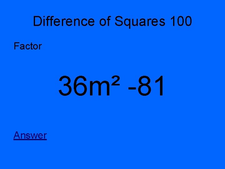 Difference of Squares 100 Factor 36 m² -81 Answer 