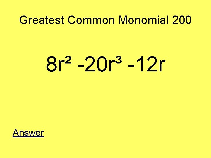 Greatest Common Monomial 200 8 r² -20 r³ -12 r Answer 