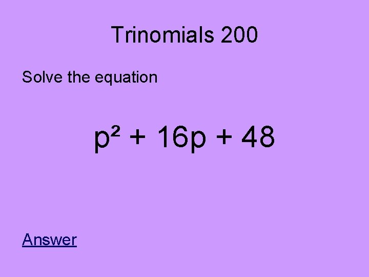 Trinomials 200 Solve the equation p² + 16 p + 48 Answer 