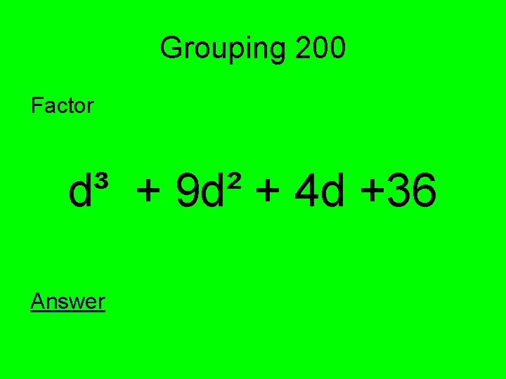Grouping 200 Factor d³ + 9 d² + 4 d +36 Answer 