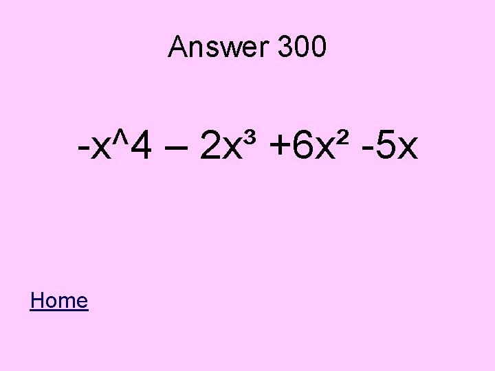 Answer 300 -x^4 – 2 x³ +6 x² -5 x Home 