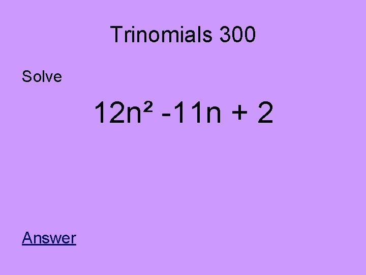 Trinomials 300 Solve 12 n² -11 n + 2 Answer 