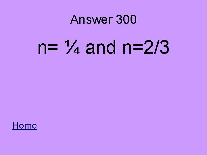 Answer 300 n= ¼ and n=2/3 Home 