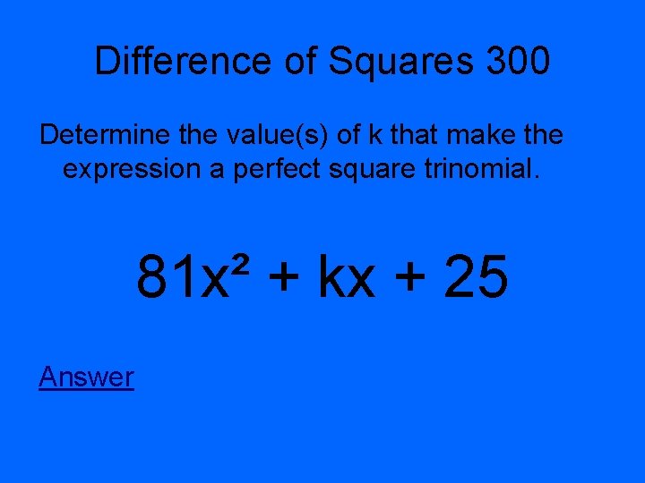 Difference of Squares 300 Determine the value(s) of k that make the expression a