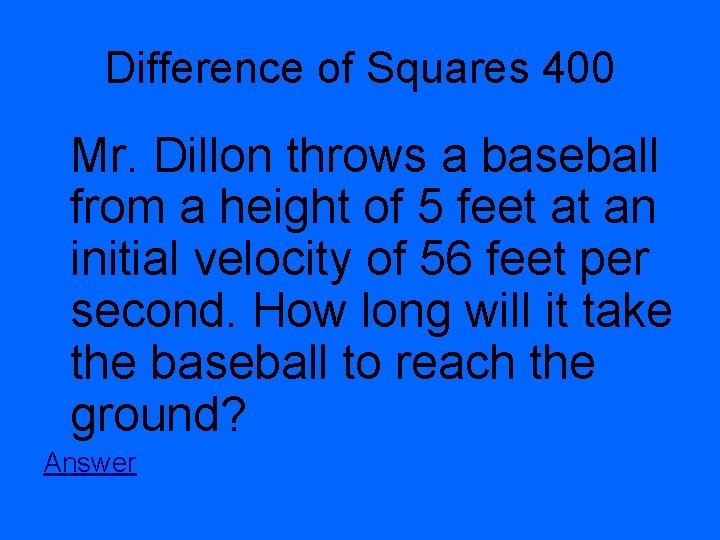 Difference of Squares 400 Mr. Dillon throws a baseball from a height of 5