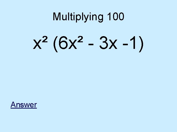 Multiplying 100 x² (6 x² - 3 x -1) Answer 