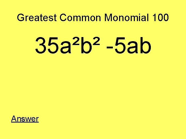Greatest Common Monomial 100 35 a²b² -5 ab Answer 