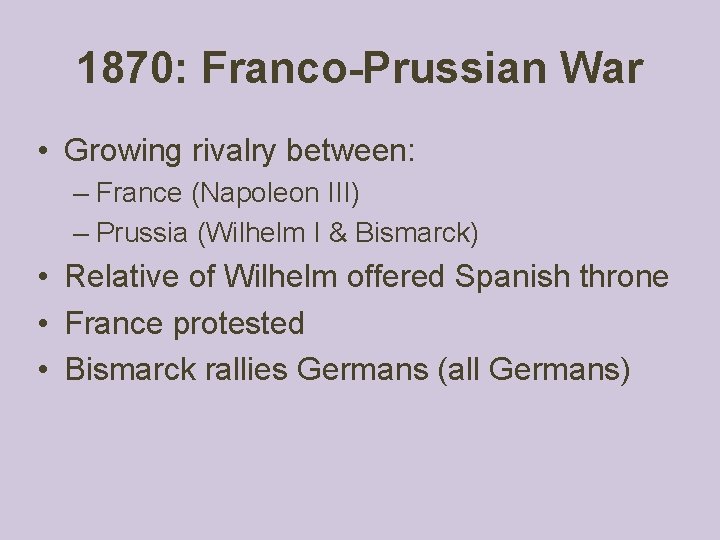 1870: Franco-Prussian War • Growing rivalry between: – France (Napoleon III) – Prussia (Wilhelm