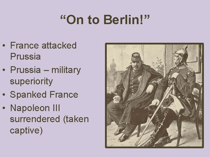 “On to Berlin!” • France attacked Prussia • Prussia – military superiority • Spanked