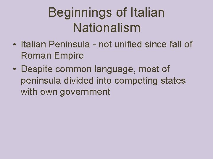 Beginnings of Italian Nationalism • Italian Peninsula - not unified since fall of Roman