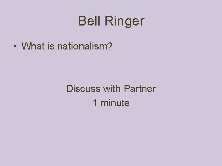 Bell Ringer • What is nationalism? Discuss with Partner 1 minute Bell Ringer • What is nationalism? Discuss with Partner 1 minute