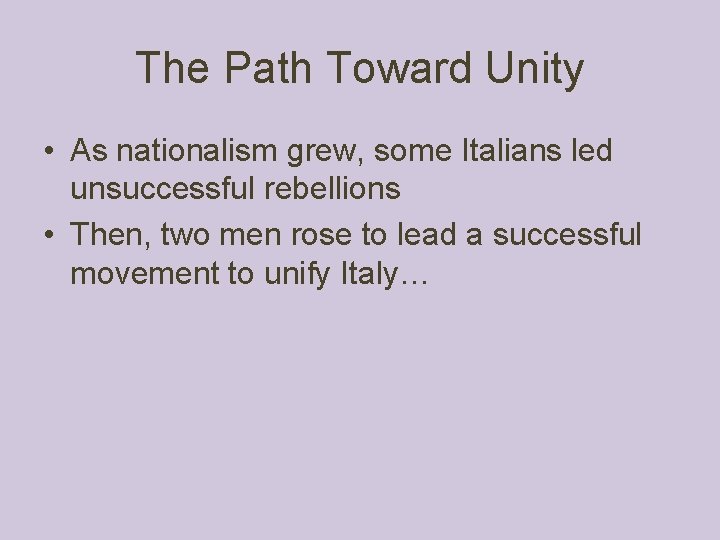 The Path Toward Unity • As nationalism grew, some Italians led unsuccessful rebellions •