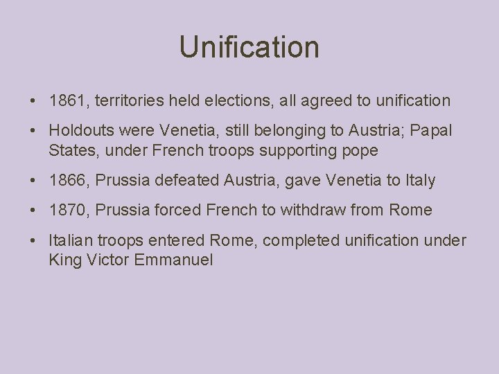 Unification • 1861, territories held elections, all agreed to unification • Holdouts were Venetia,