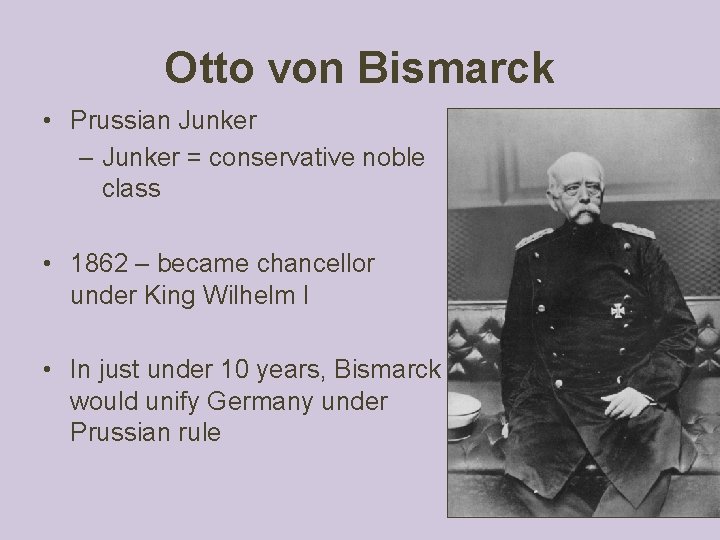 Otto von Bismarck • Prussian Junker – Junker = conservative noble class • 1862 Otto von Bismarck • Prussian Junker – Junker = conservative noble class • 1862