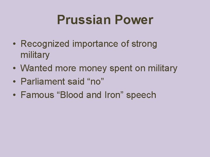 Prussian Power • Recognized importance of strong military • Wanted more money spent on