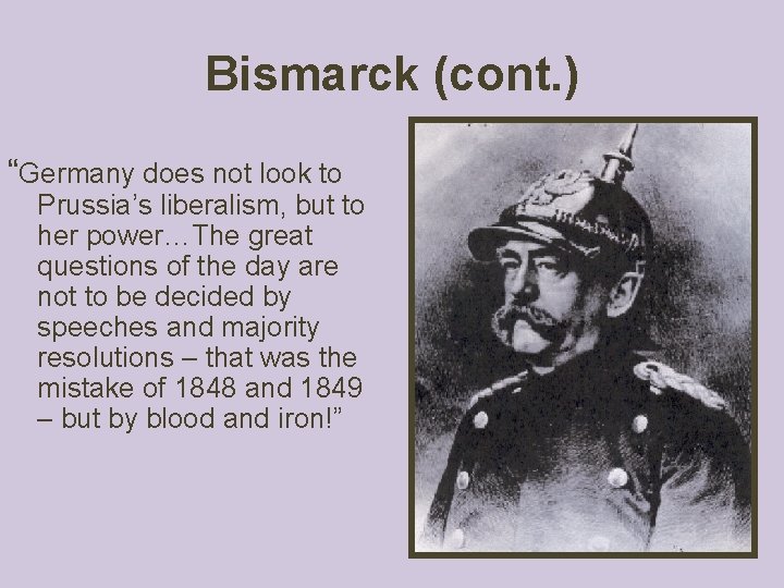 Bismarck (cont. ) “Germany does not look to Prussia’s liberalism, but to her power…The