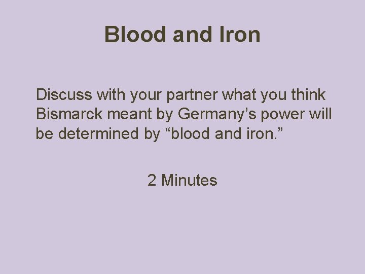 Blood and Iron Discuss with your partner what you think Bismarck meant by Germany’s