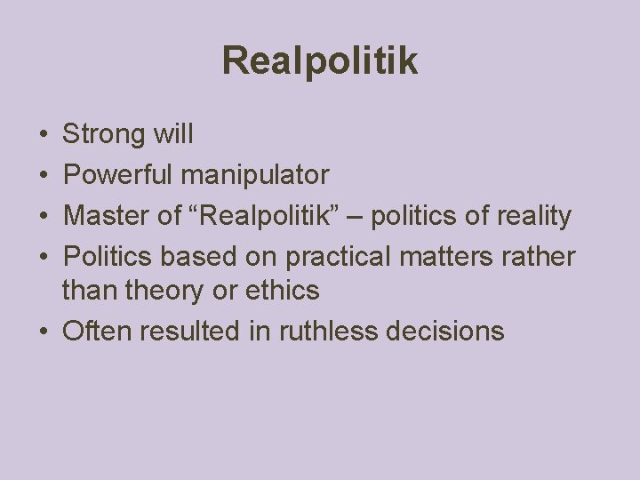 Realpolitik • • Strong will Powerful manipulator Master of “Realpolitik” – politics of reality Realpolitik • • Strong will Powerful manipulator Master of “Realpolitik” – politics of reality
