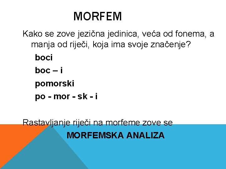 MORFEM Kako se zove jezična jedinica, veća od fonema, a manja od riječi, koja