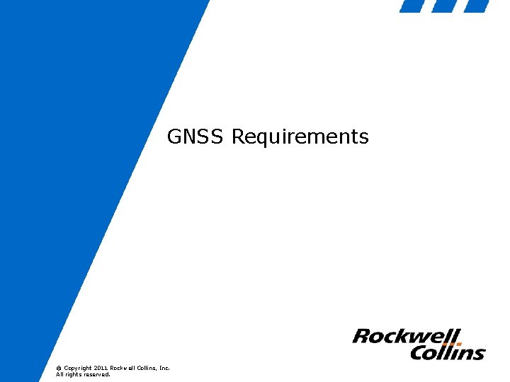 GNSS Requirements © Copyright 2011 Rockwell Collins, Inc. All rights reserved. 