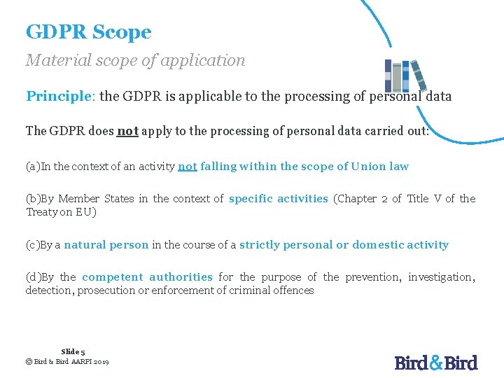 GDPR Scope Material scope of application Principle: the GDPR is applicable to the processing