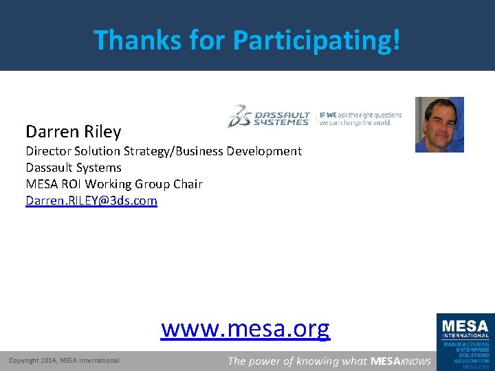 Thanks for Participating! Darren Riley Director Solution Strategy/Business Development Dassault Systems MESA ROI Working